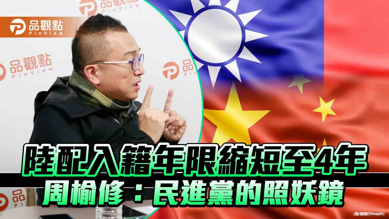 陸配入籍年限縮短至4年 周榆修:民進黨的照妖鏡