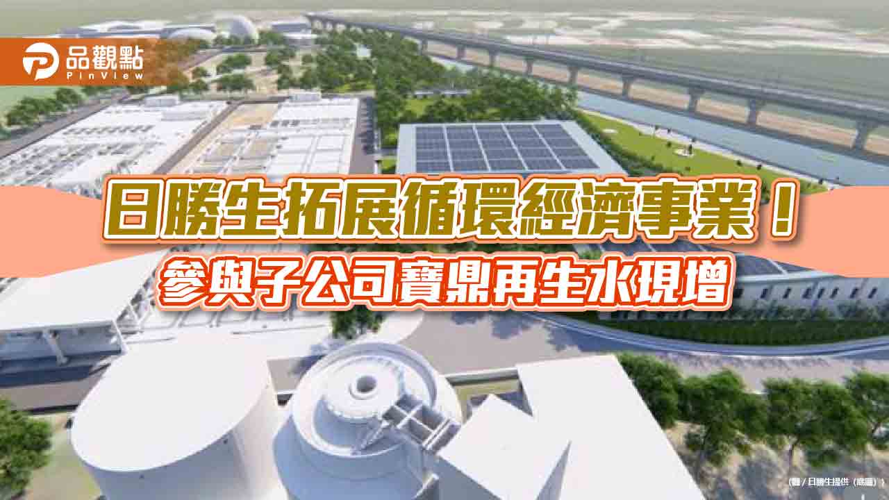 寶鼎再生水增資7300萬元!母公司日勝生力挺 按持股比例全認購