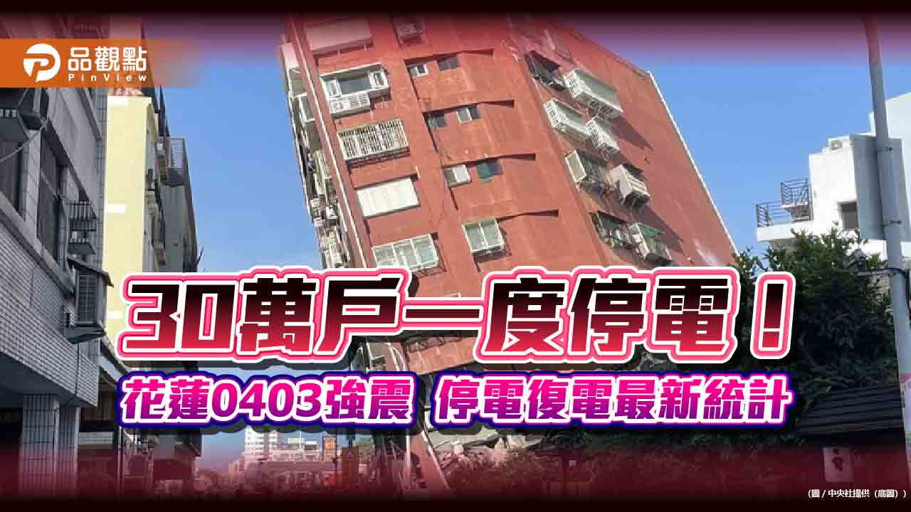 花蓮0403強震!30萬戶一度停電 目前仍有8萬7千多戶停電