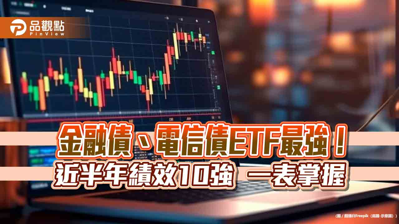 海外債券ETF含息績效十強出列!近半年至少10%起跳 金融債、電信債包榜