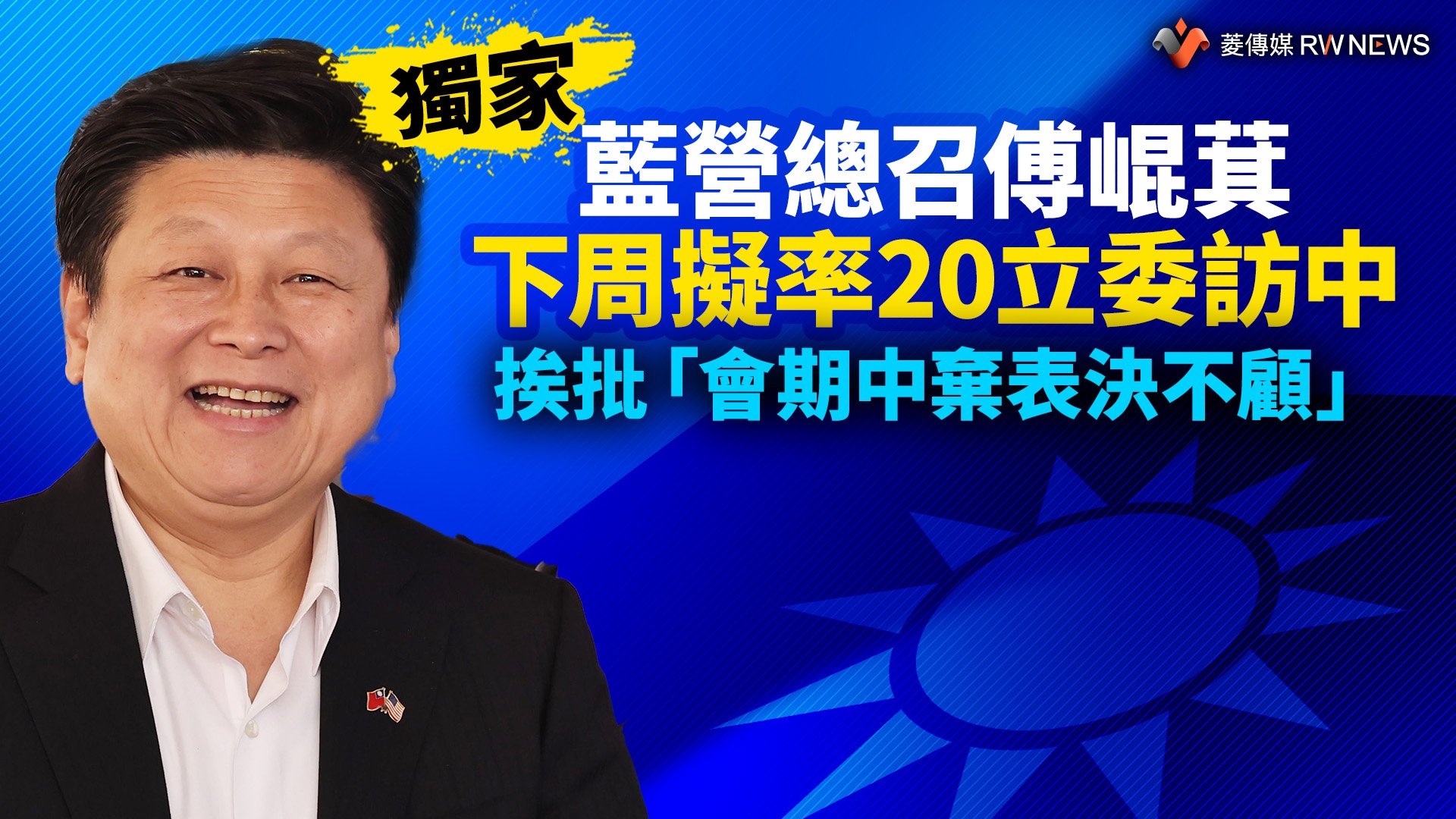 獨家/藍營總召傅崐萁下周擬率20立委訪中 挨批「會期中棄表決不顧」