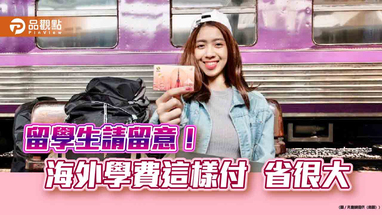 刷兆豐卡繳海外學費享優惠!繳百萬回饋1.5萬 免匯款郵電費、匯費