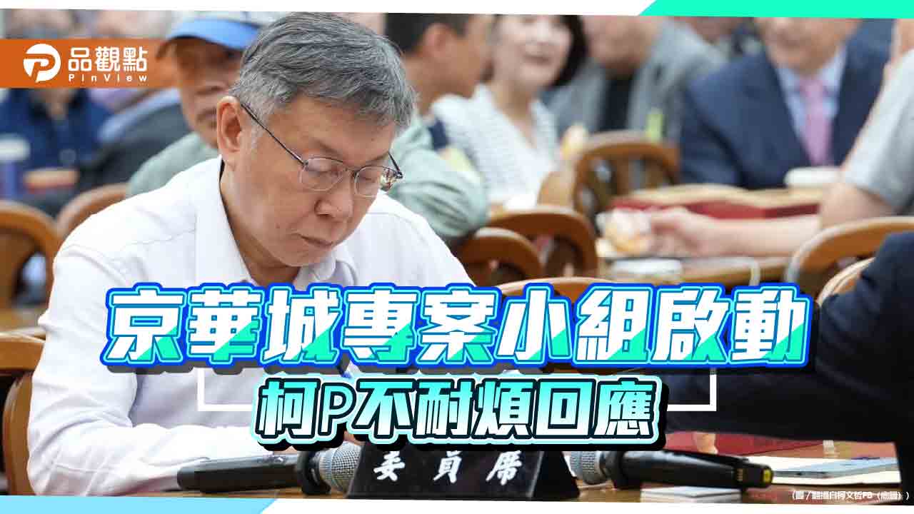 京華城爭議案件專案小組啟動調查,柯P不耐煩