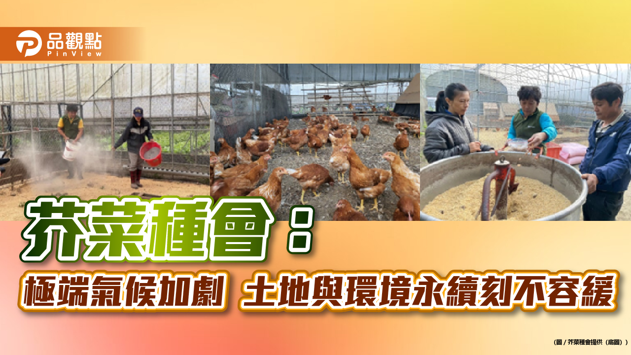 芥菜種會:極端氣候加劇 土地與環境永續刻不容緩