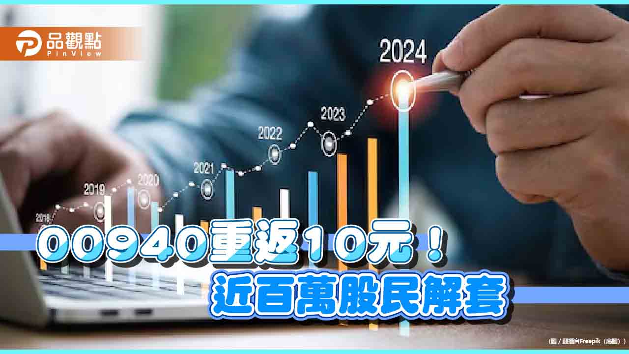 00940收復發行價！股價首次回到10元　數十萬股民苦等2個多月終於解套