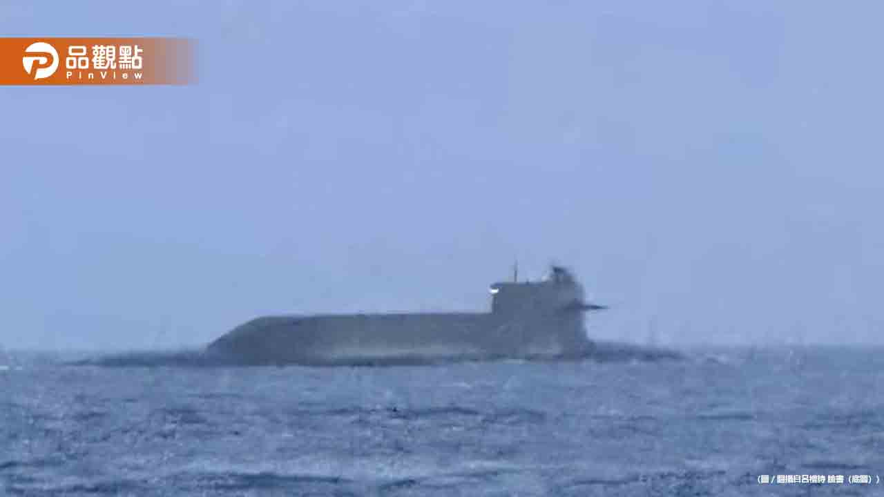 驚!中國核潛艦現身海峽中線 國防部長:情監偵有掌控