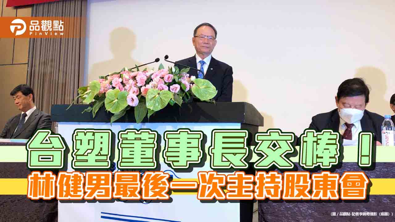 台塑董事長林健男哽咽這樣說!寄望今年業績比去年好 總座郭文筆接棒