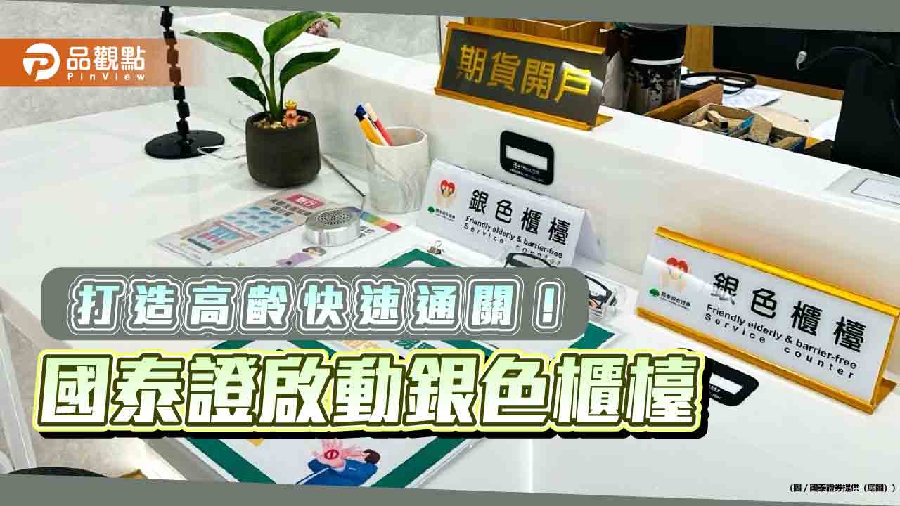國泰證啟動銀色櫃檯!高齡族群免等候 提供老花眼鏡、放大鏡