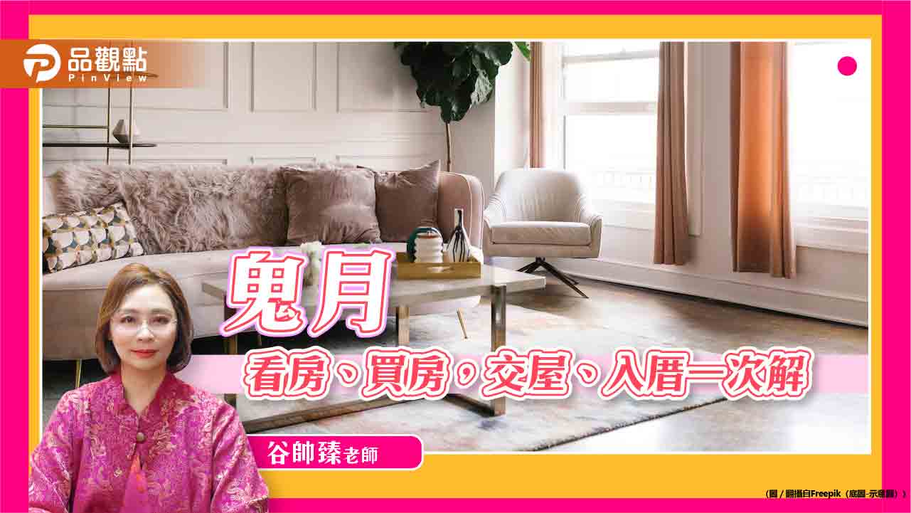 鬼月能否看房,買房,交屋? 入厝有哪些禁忌該怎麼化解?
