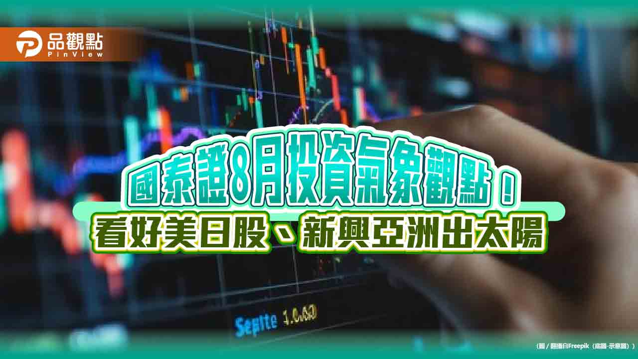 國泰證正向看待美日股、新興亞洲及黃金 8月投資觀點一次看