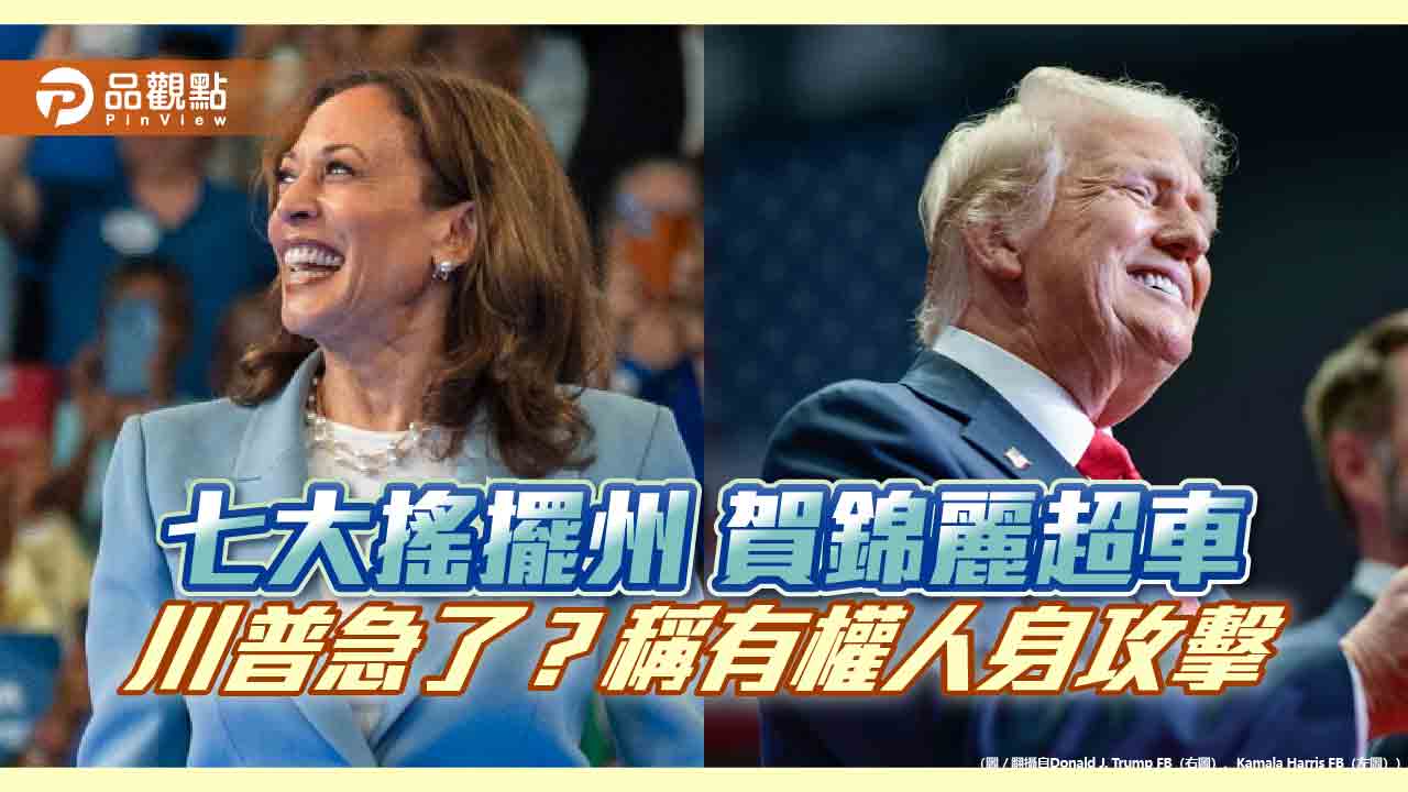 七大搖擺州 賀錦麗超車 川普急了?稱有權人身攻擊