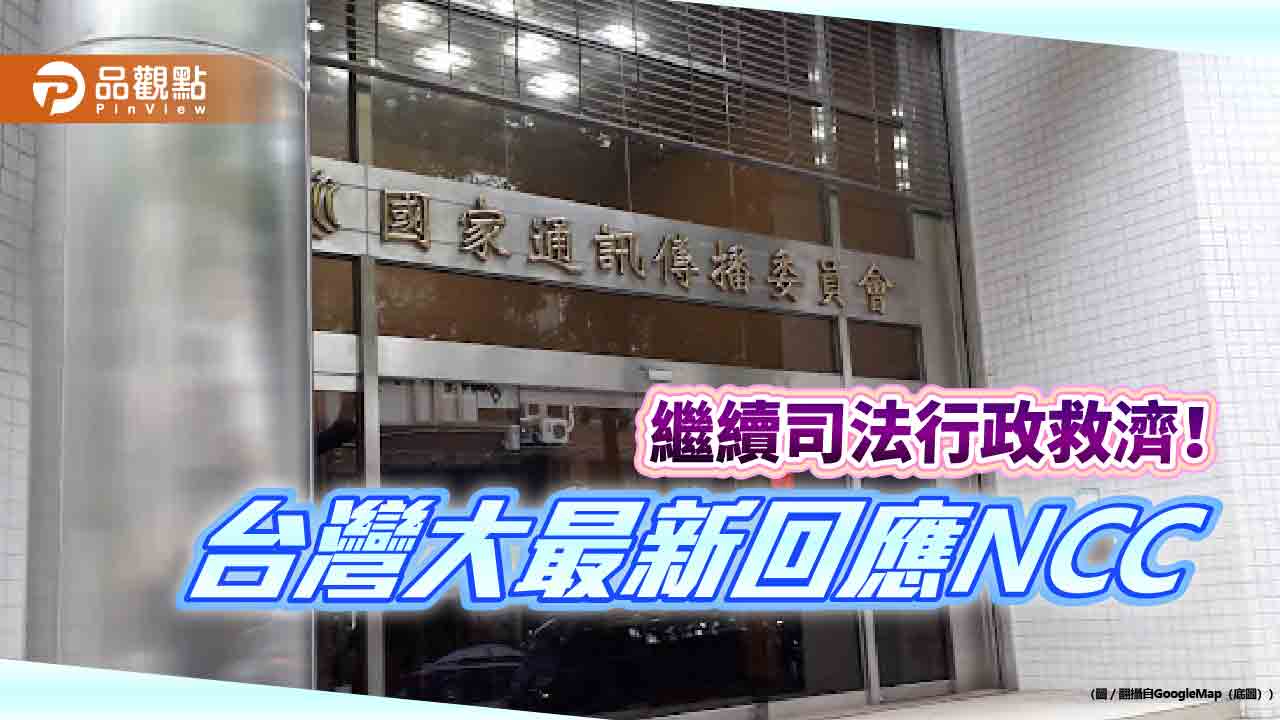 台灣大:尊重NCC無調解意願!最新回應六大重點 照原規劃行政救濟