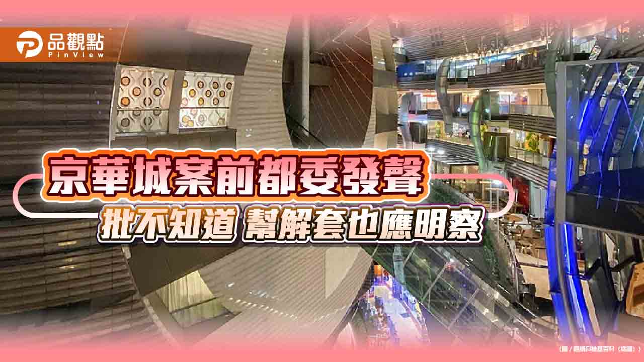 京華城案前都委發聲 批不知道 幫解套也應明察