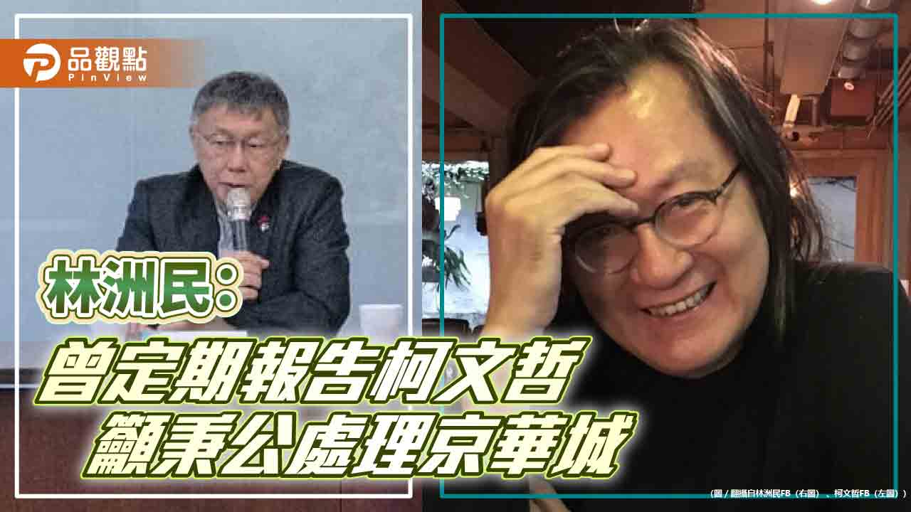 柯文哲是否涉京華城案？ 林洲民：曾定期向柯報告