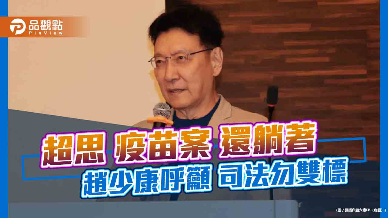 超思 疫苗案 還躺著 趙少康呼籲 司法勿雙標