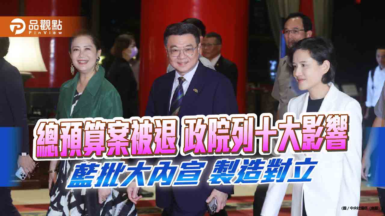 總預算案被退 政院列十大影響 藍批大內宣 製造對立
