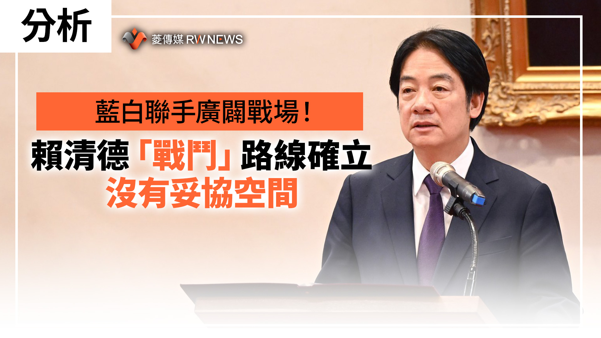 分析/藍白聯手廣闢戰場!賴清德「戰鬥」路線確立 沒有妥協空間