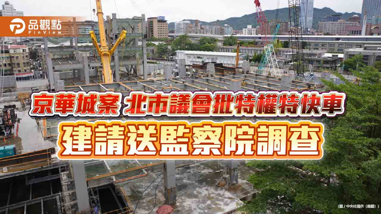 京華城案 北市議會批特權特快車 建請送監察院調查