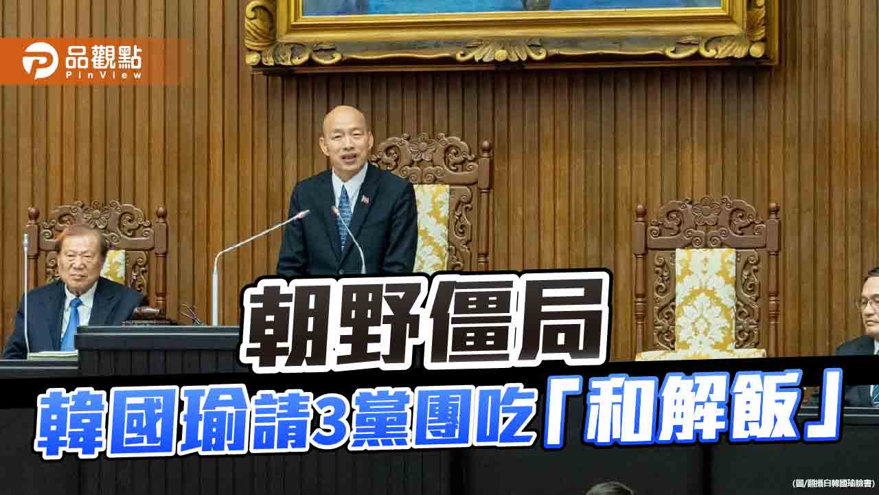 韓國瑜請朝野黨團吃「和解飯」 藍委批:綠營企圖甩鍋責任