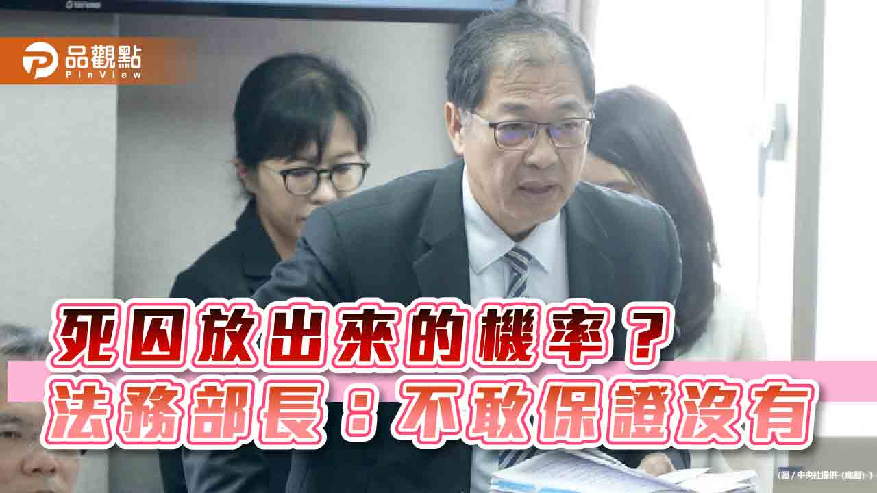 死囚放出來的機率? 法務部長:不敢保證沒有