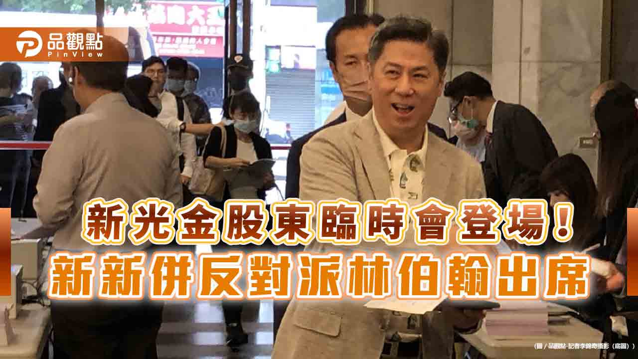 泛新光第三代林伯翰收到委託書14%!估反對票逾3成 坦言新新併過關機率高