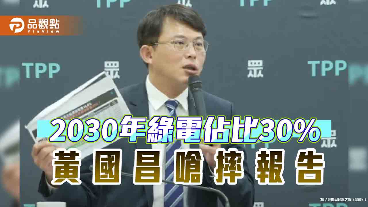 2030年綠電翻倍到30%? 黃國昌嗆摔報告 批「這哪門子規劃?」