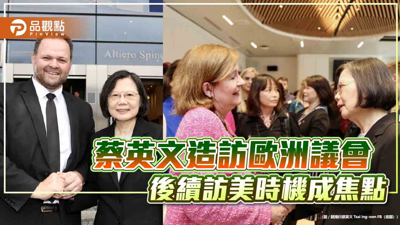 蔡英文造訪歐洲議會 後續訪美時機成焦點