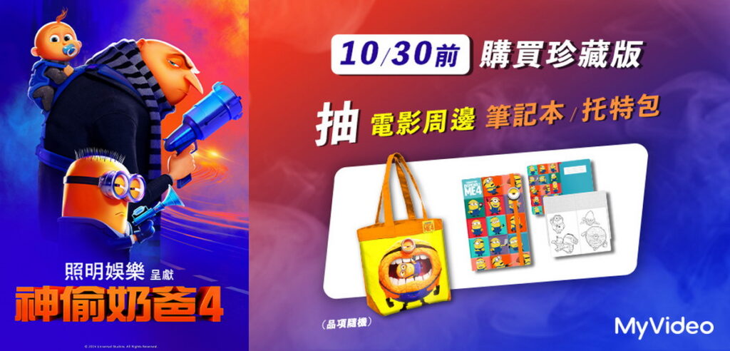 10月30日前購買MyVideo《神偷奶爸4》珍藏版,就抽限量電影周邊禮品。