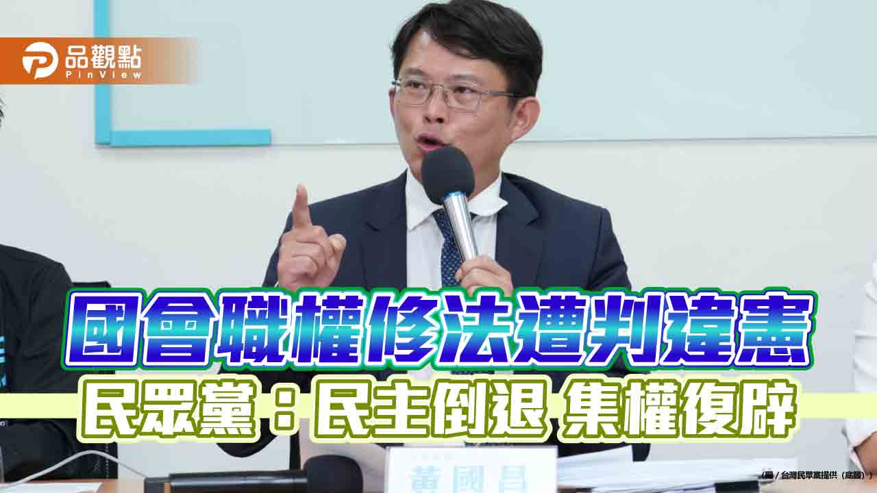 國會職權修法多條文違憲 民眾黨：民主倒退 集權復辟