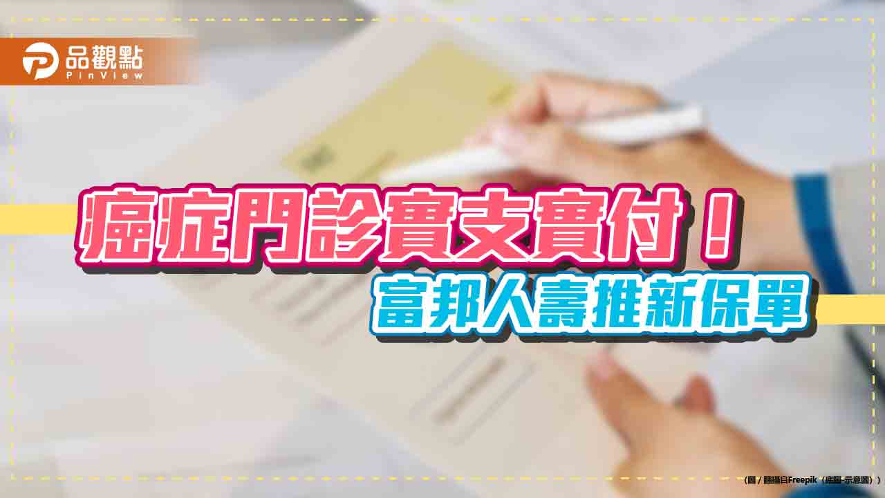 癌症實支實付醫療險附約 富邦人壽:住院及門診都理賠!