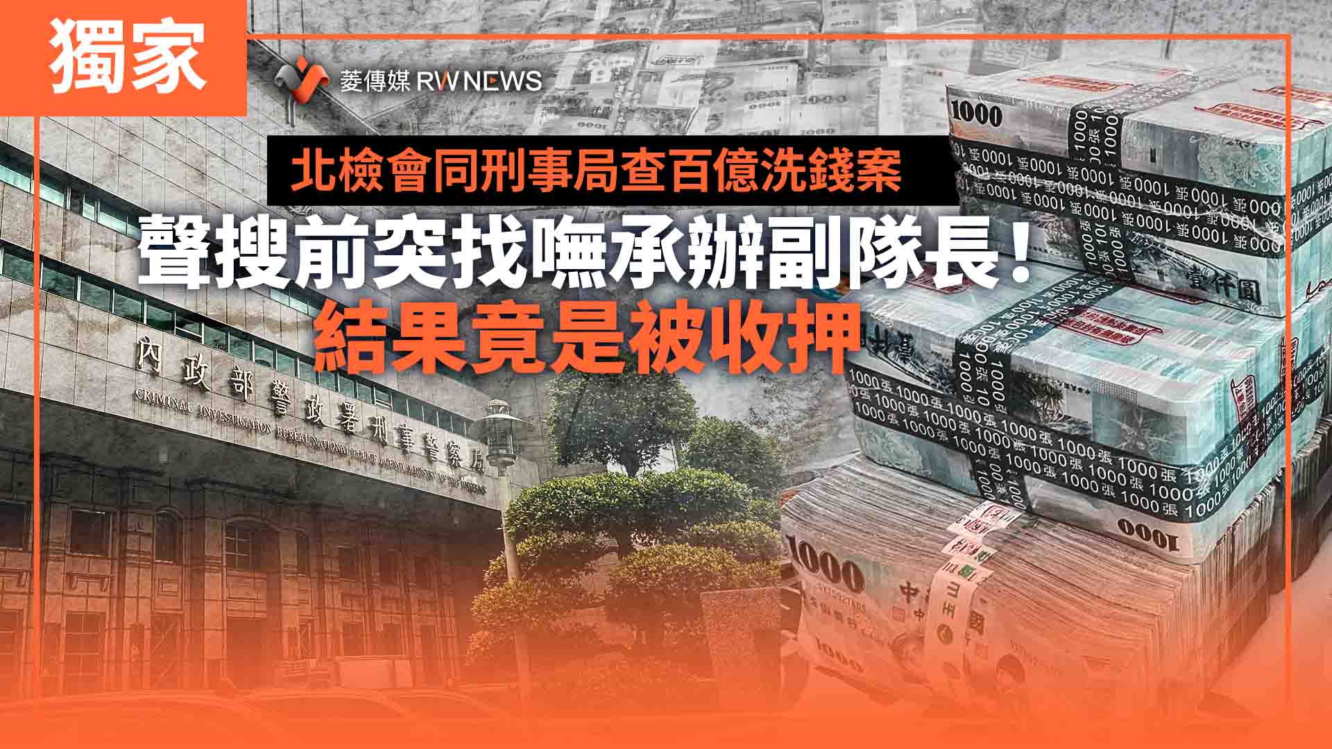 獨家/北檢會同刑事局查百億洗錢案 聲搜前突找嘸承辦副隊長!結果竟是被收押