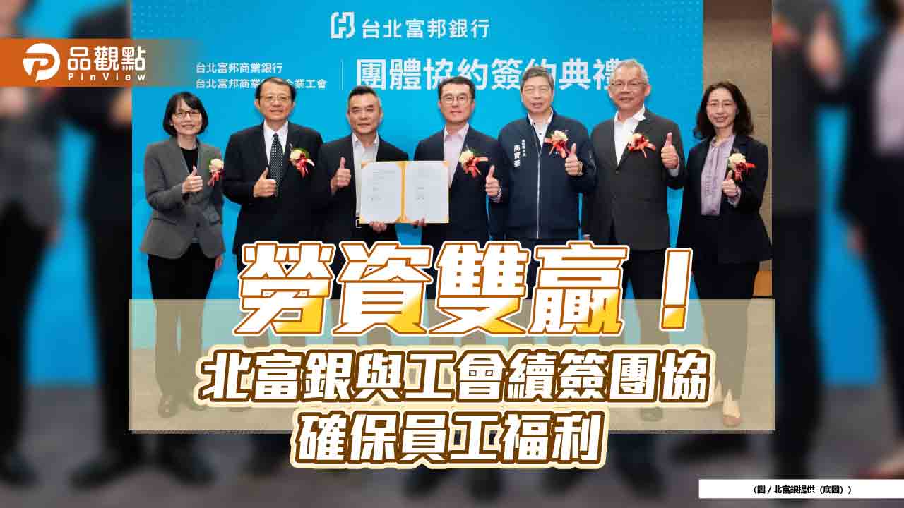 北富銀與工會續簽團體協約 明訂每胎10萬生育補助等員工福利