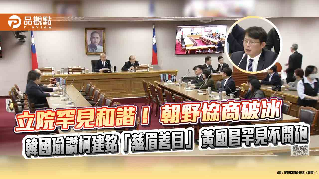 立院罕見和諧! 朝野協商破冰 韓國瑜讚柯建銘「慈眉善目」 黃國昌罕見不開砲