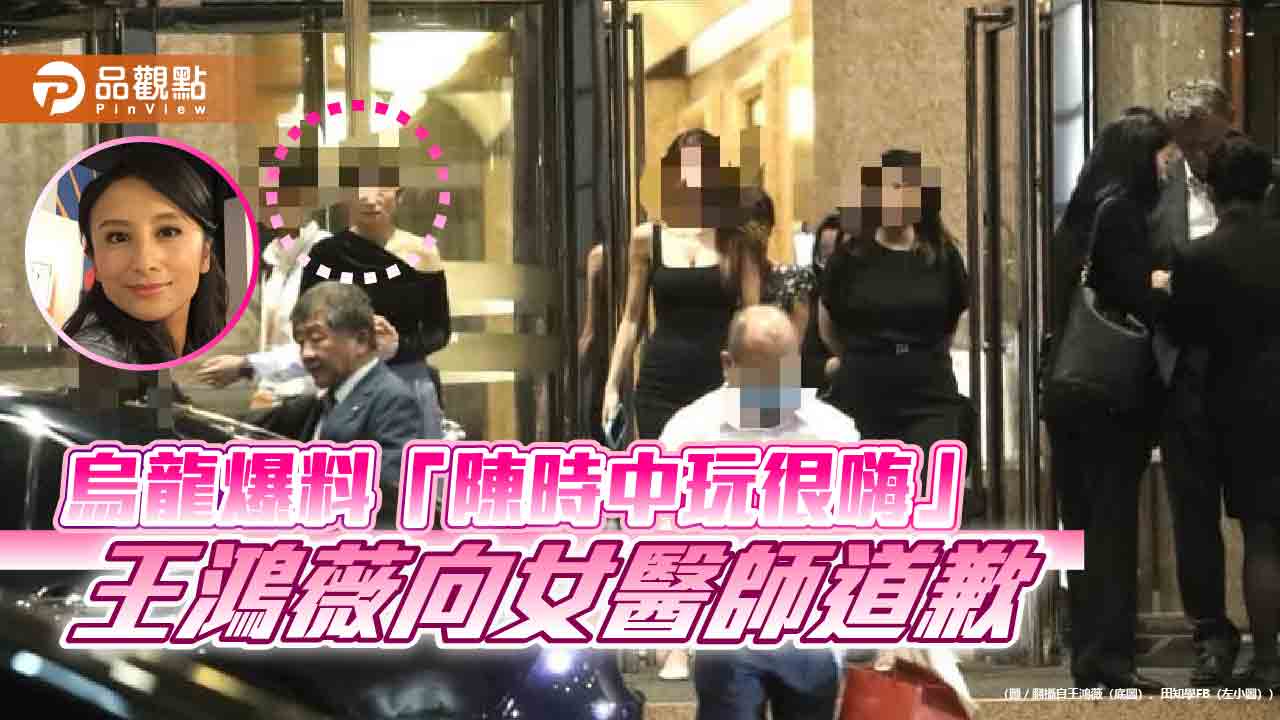 烏龍爆料「陳時中玩很嗨」 王鴻薇向女醫師道歉