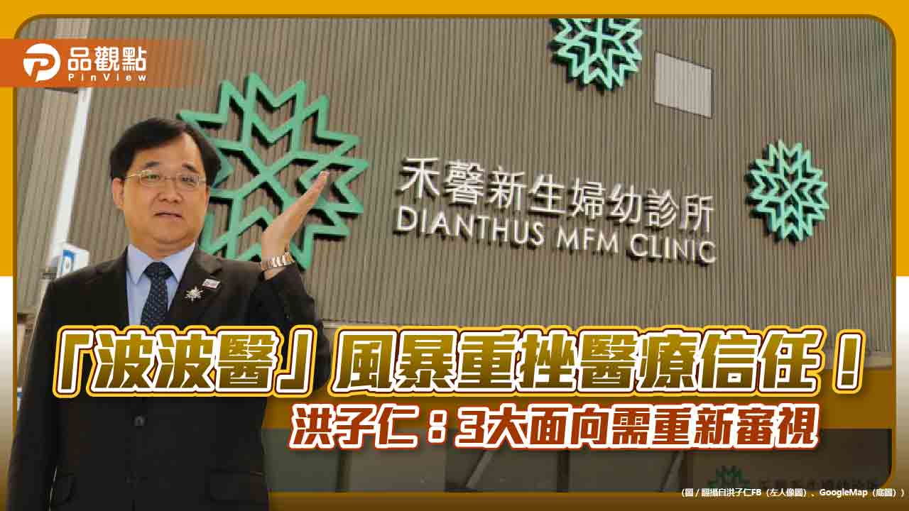 「波波醫」風暴重挫醫療信任!洪子仁:3大面向需重新審視