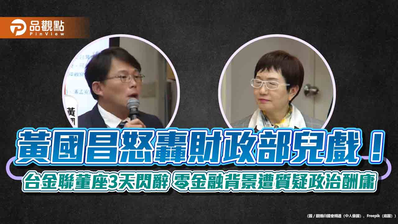 黃國昌怒轟財政部兒戲!台金聯董座3天閃辭 零金融背景遭質疑政治酬庸