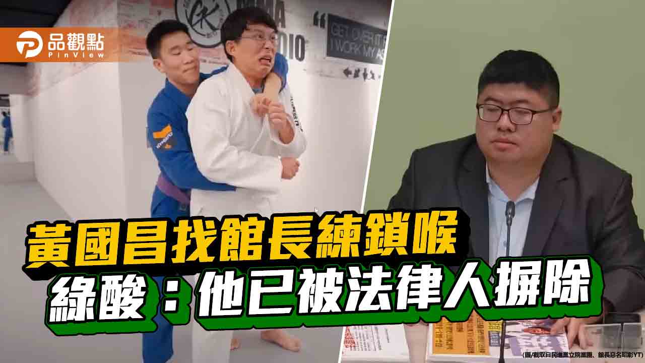 黃國昌找館長練鎖喉 綠酸：他已被法律人摒除