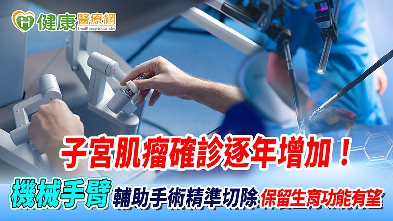 子宮肌瘤確診逐年增加！機械手臂輔助手術精準切除　保留生育功能有望