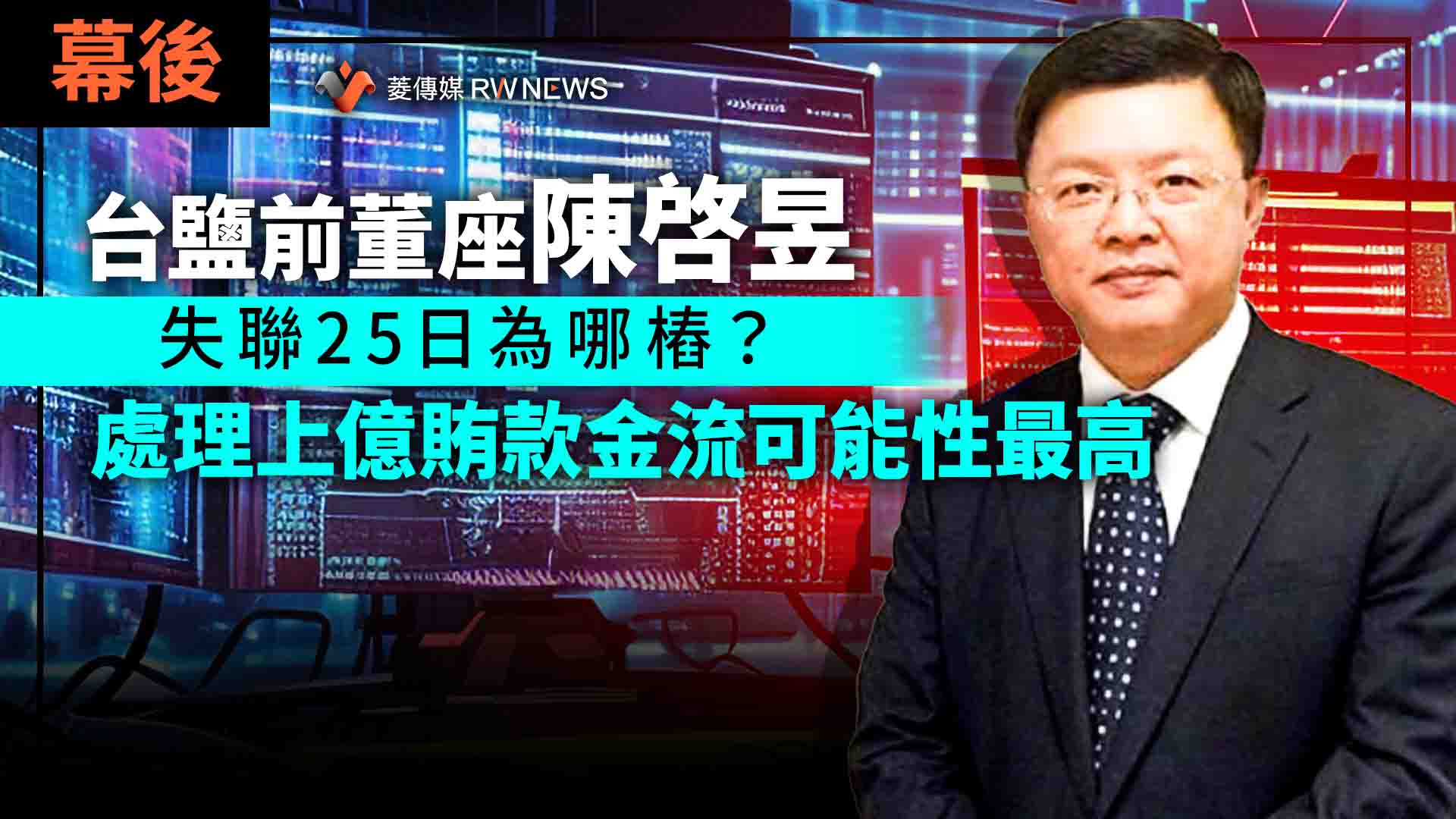 幕後/台鹽前董座陳啓昱失聯25日為哪樁? 處理上億賄款金流可能性最高
