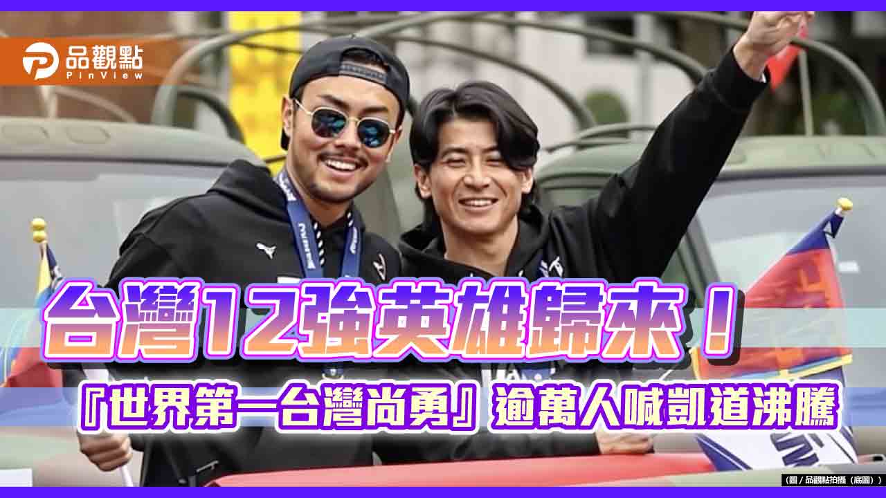 台灣12強英雄歸來!『世界第一台灣尚勇』逾萬人喊凱道沸騰