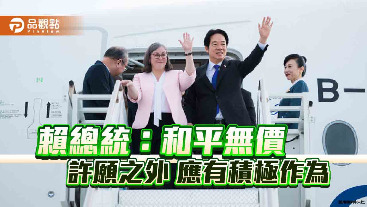 賴總統:戰爭沒贏家 出訪與預期中共軍演的鋼索中 應有更積極的作為