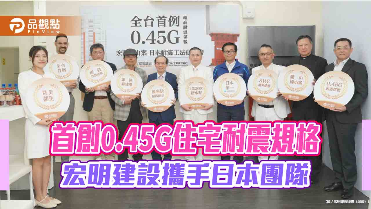 首創0.45G住宅耐震規格 宏明建設攜手日本團隊
