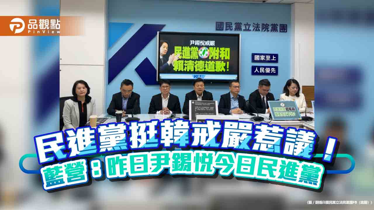 民進黨挺韓戒嚴惹議!藍營:昨日尹錫悅今日民進黨