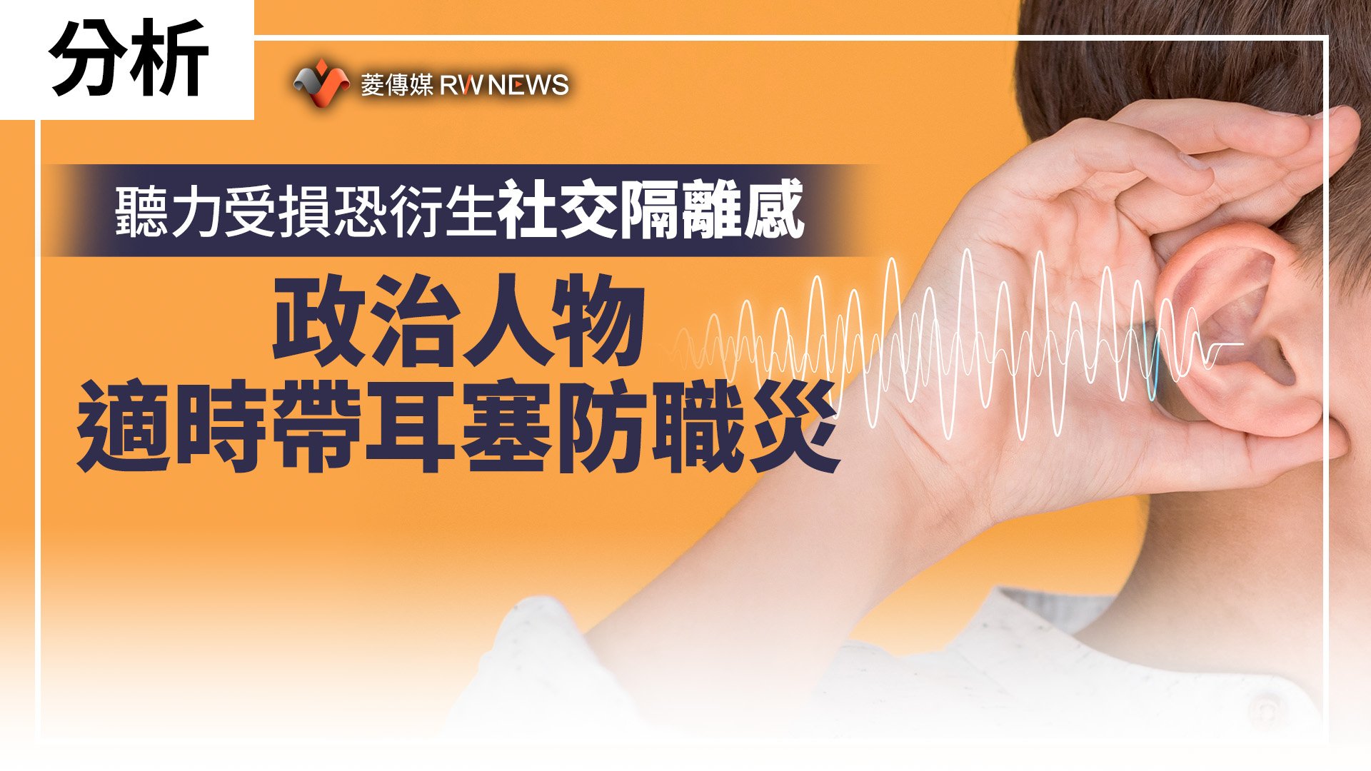 分析／聽力受損恐衍生社交隔離感　政治人物適時帶耳塞防職災