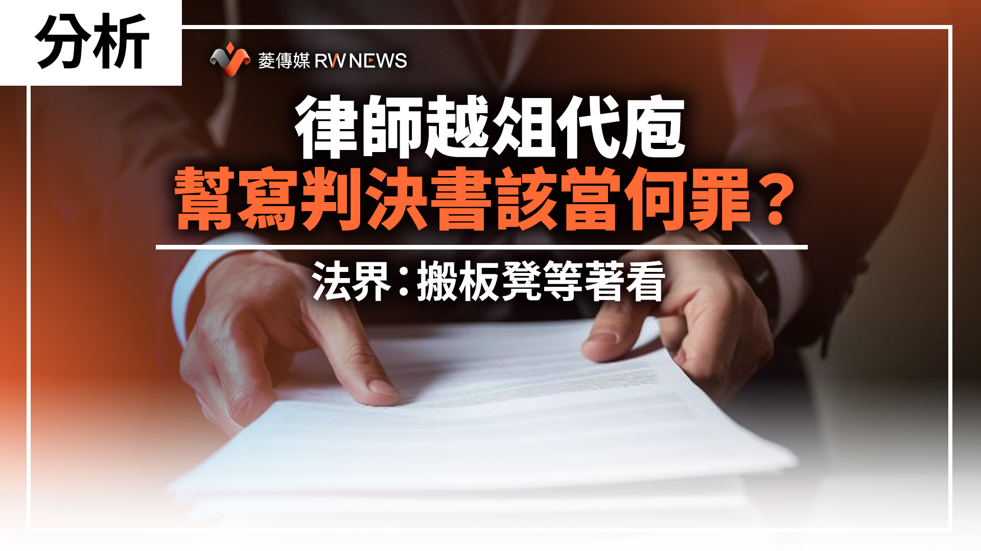 分析/律師越俎代庖幫寫判決書該當何罪? 法界:搬板凳等著看
