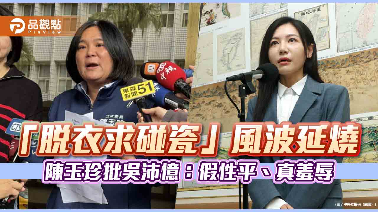 「脫衣求碰瓷」風波延燒 陳玉珍批吳沛憶:假性平、真羞辱