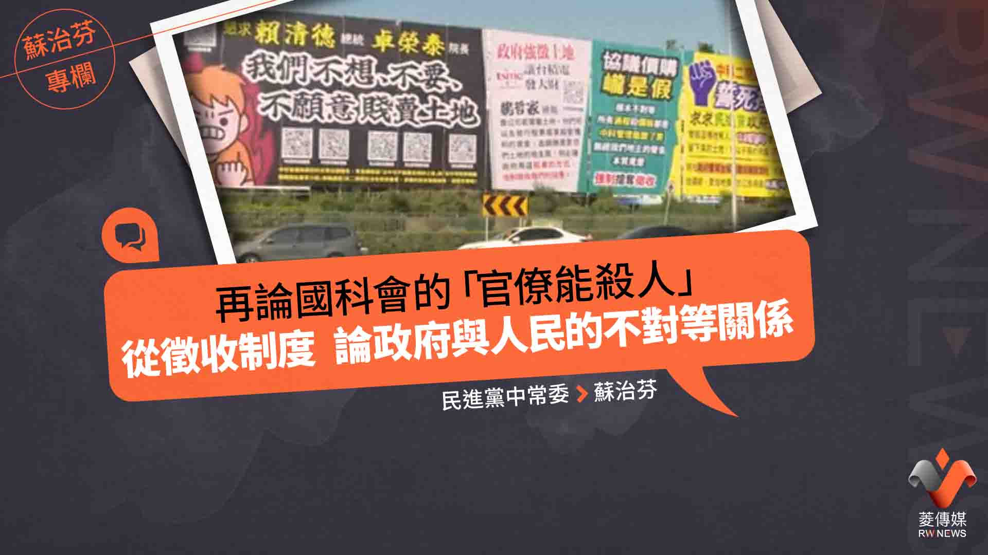 蘇治芬專欄/再論國科會的「官僚能殺人」 從徵收制度 論政府與人民的不對等關係