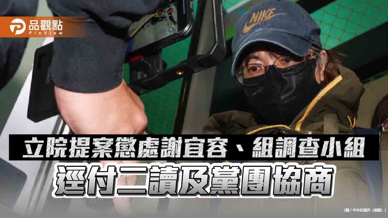 立院提案懲處謝宜容、組調查小組 逕付二讀及黨團協商