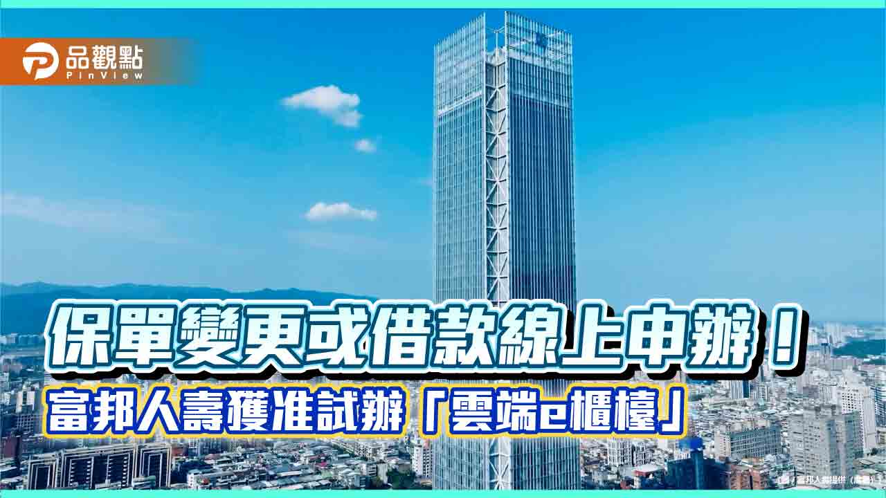 富邦人壽獲准試辦「雲端e櫃檯」 另推分紅、增額、還本「三合一」台幣分紅保單!