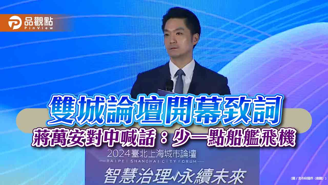 雙城論壇開幕致詞 蔣萬安對中喊話:少一點船艦飛機